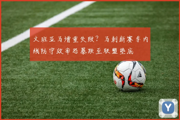 文班亚马增重失败？马刺新赛季内线防守效率恐暴跌至联盟垫底